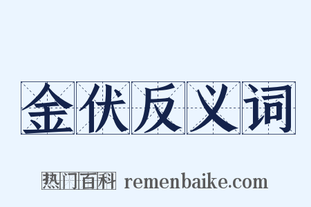 金伏反义词是什么意思的图片
